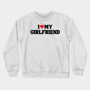 I Love My Girlfriend Crewneck Sweatshirt